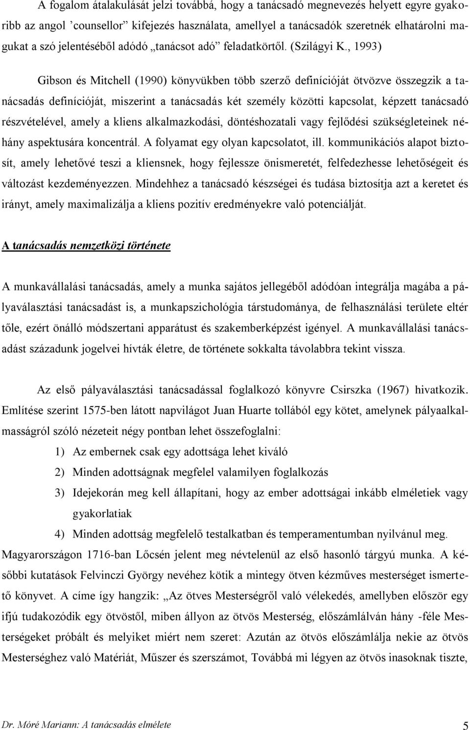 , 1993) Gibson és Mitchell (1990) könyvükben több szerző definícióját ötvözve összegzik a tanácsadás definícióját, miszerint a tanácsadás két személy közötti kapcsolat, képzett tanácsadó