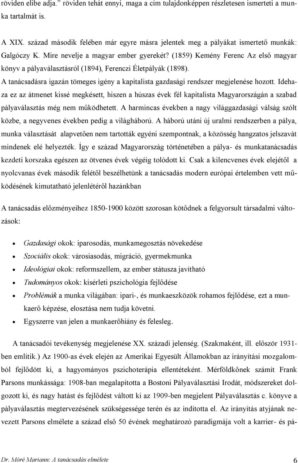 (1859) Kemény Ferenc Az első magyar könyv a pályaválasztásról (1894), Ferenczi Életpályák (1898). A tanácsadásra igazán tömeges igény a kapitalista gazdasági rendszer megjelenése hozott.