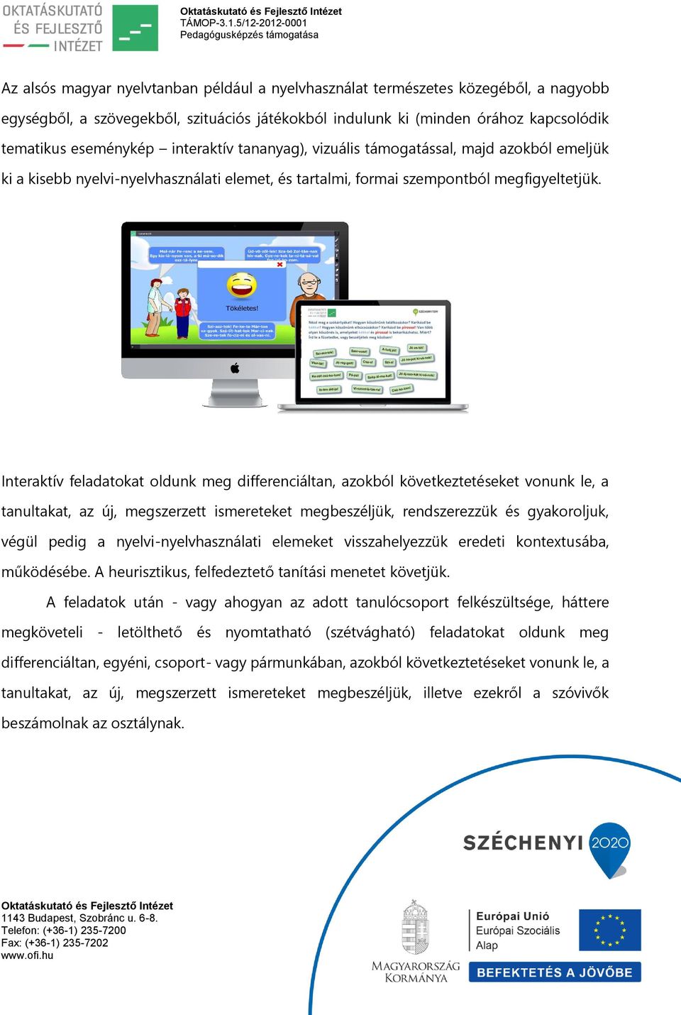 Interaktív feladatokat oldunk meg differenciáltan, azokból következtetéseket vonunk le, a tanultakat, az új, megszerzett ismereteket megbeszéljük, rendszerezzük és gyakoroljuk, végül pedig a