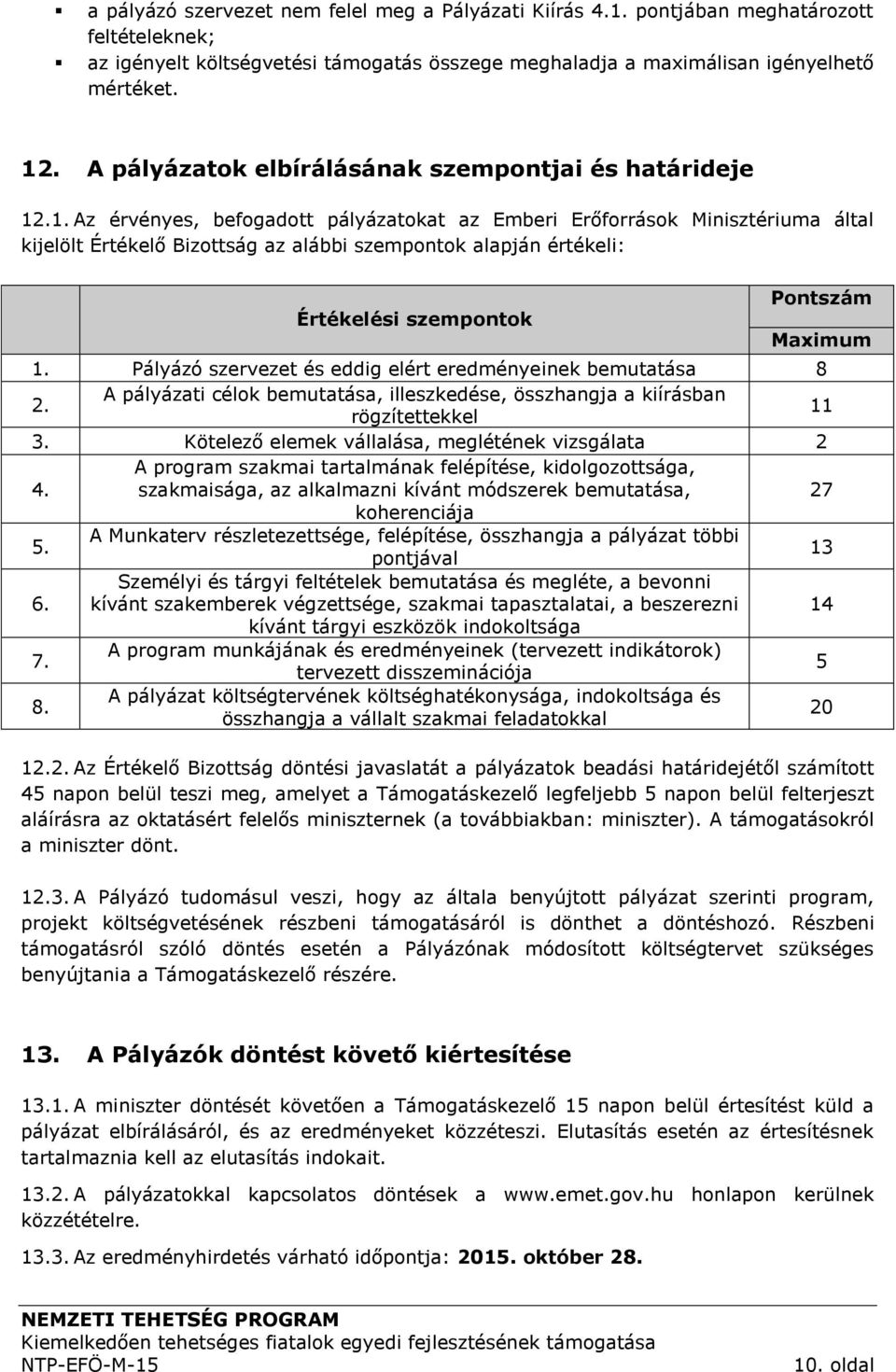 .1. Az érvényes, befogadott pályázatokat az Emberi Erőforrások Minisztériuma által kijelölt Értékelő Bizottság az alábbi szempontok alapján értékeli: Értékelési szempontok Pontszám Maximum 1.