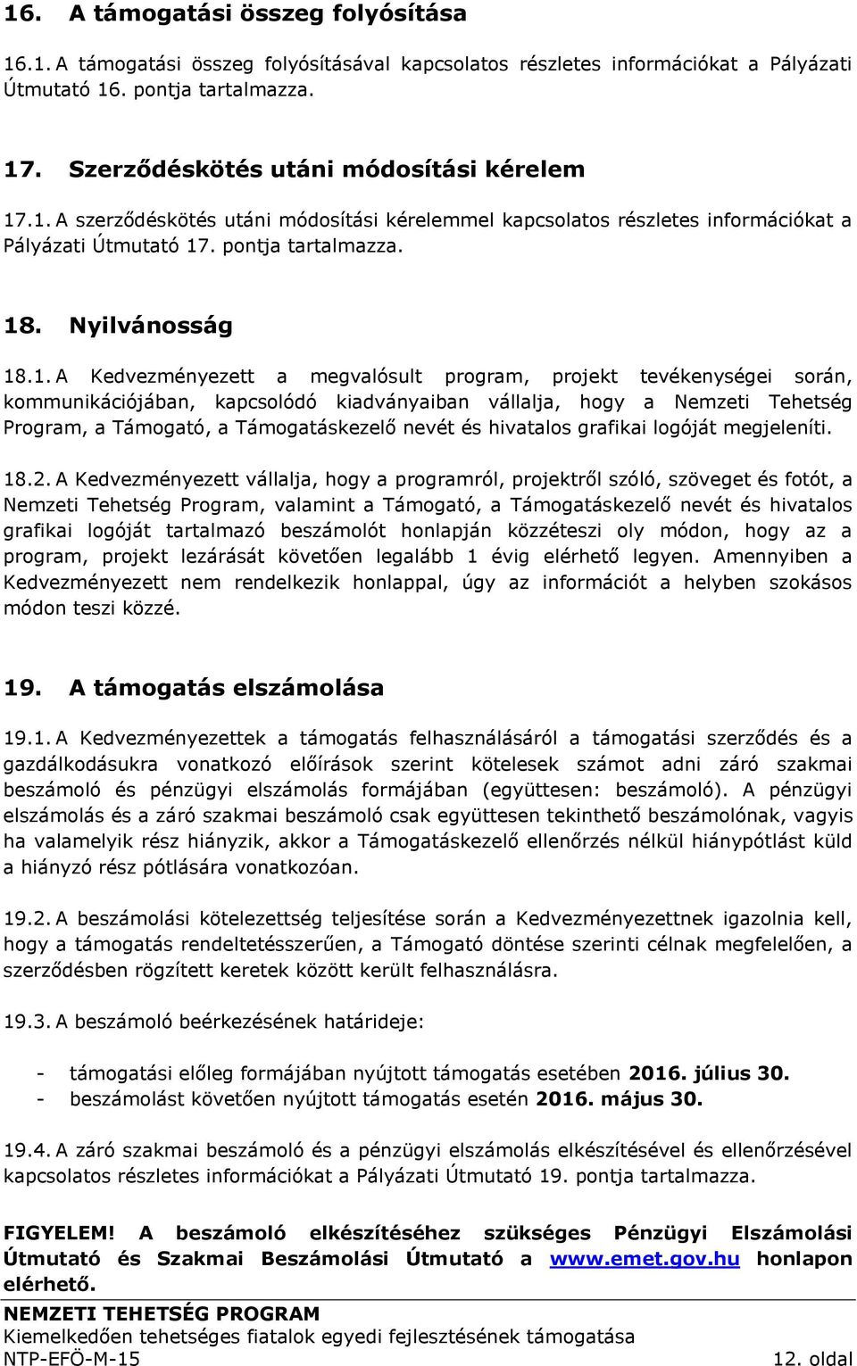 .1. A szerződéskötés utáni módosítási kérelemmel kapcsolatos részletes információkat a Pályázati Útmutató 17. pontja tartalmazza. 18. Nyilvánosság 18.1. A Kedvezményezett a megvalósult program,