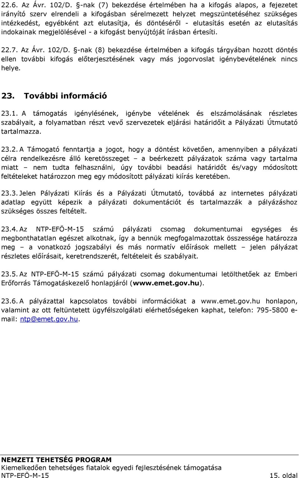 döntéséről - elutasítás esetén az elutasítás indokainak megjelölésével - a kifogást benyújtóját írásban értesíti. 22.7. Az Ávr. 102/D.