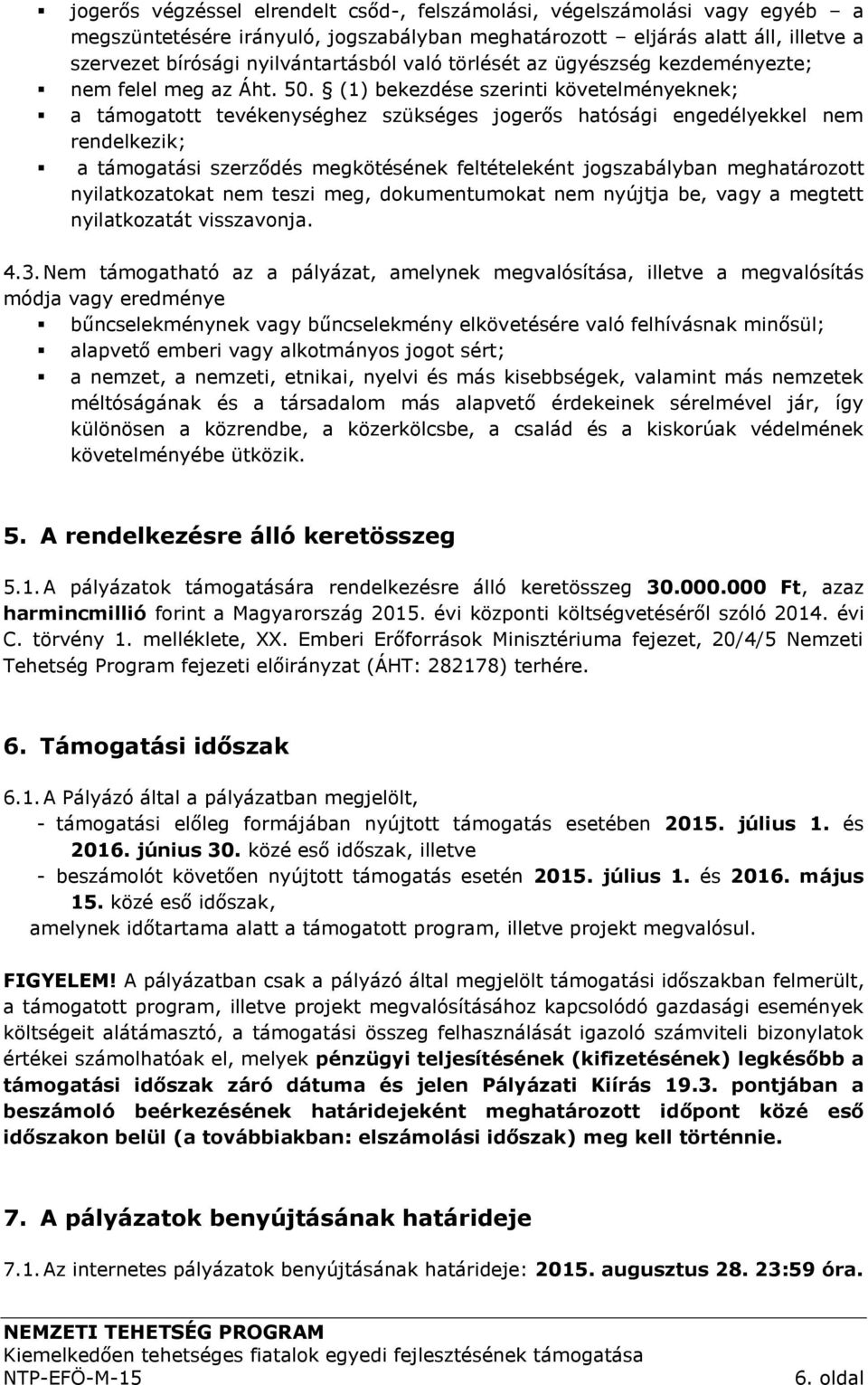 (1) bekezdése szerinti követelményeknek; a támogatott tevékenységhez szükséges jogerős hatósági engedélyekkel nem rendelkezik; a támogatási szerződés megkötésének feltételeként jogszabályban