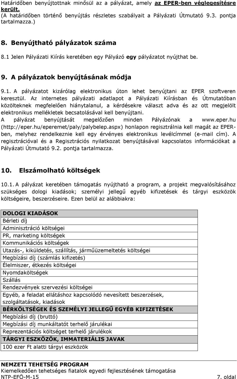 Az internetes pályázati adatlapot a Pályázati Kiírásban és Útmutatóban közölteknek megfelelően hiánytalanul, a kérdésekre választ adva és az ott megjelölt elektronikus mellékletek becsatolásával kell