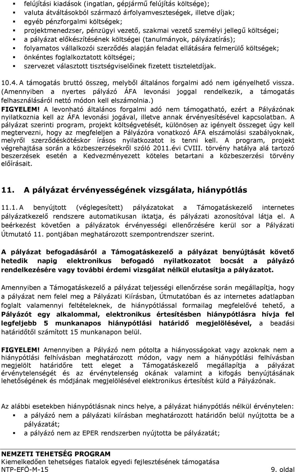 foglalkoztatott költségei; szervezet választott tisztségviselőinek fizetett tiszteletdíjak. 10.4. A támogatás bruttó összeg, melyből általános forgalmi adó nem igényelhető vissza.