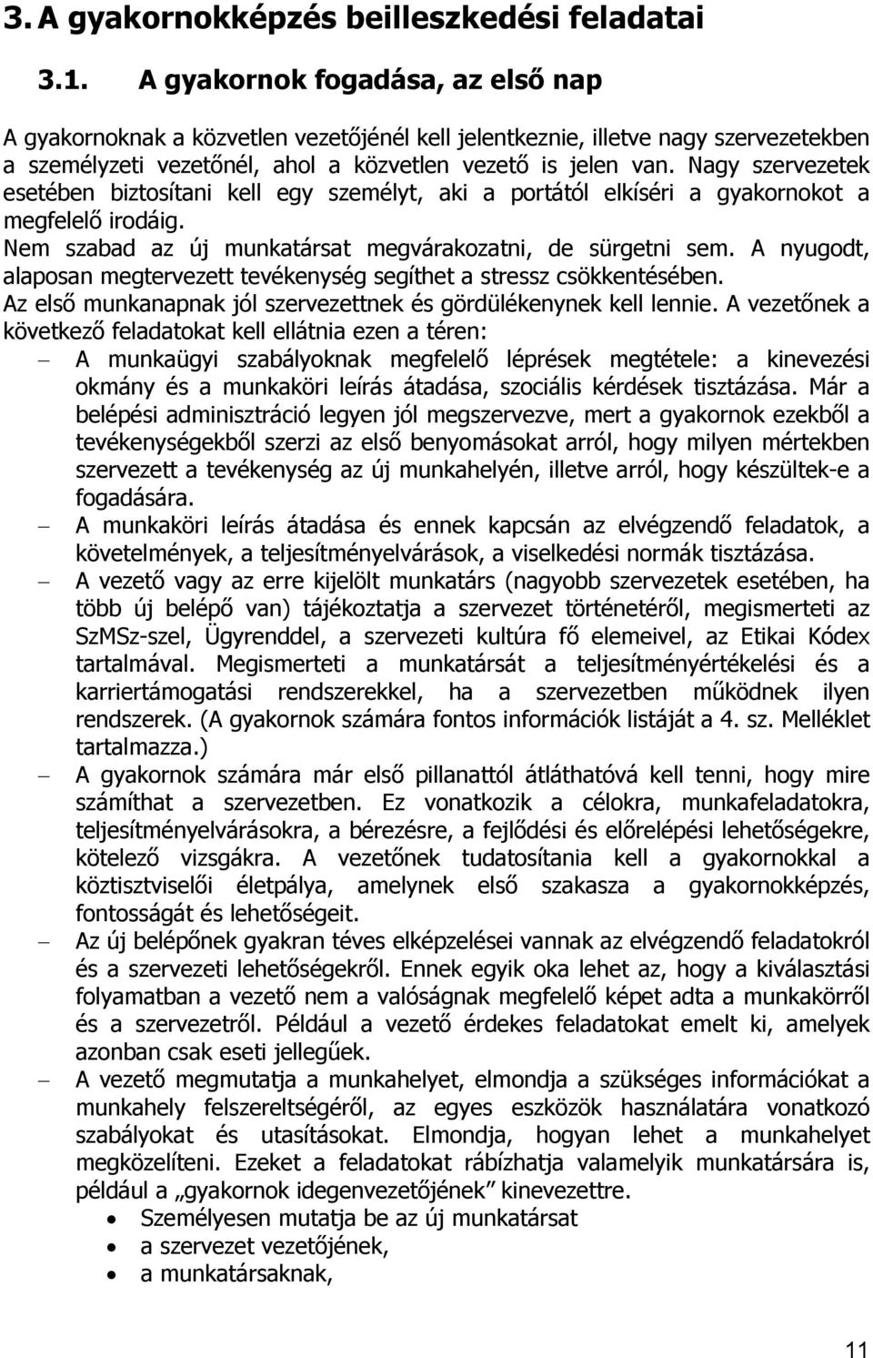 Nagy szervezetek esetében biztosítani kell egy személyt, aki a portától elkíséri a gyakornokot a megfelelő irodáig. Nem szabad az új munkatársat megvárakozatni, de sürgetni sem.