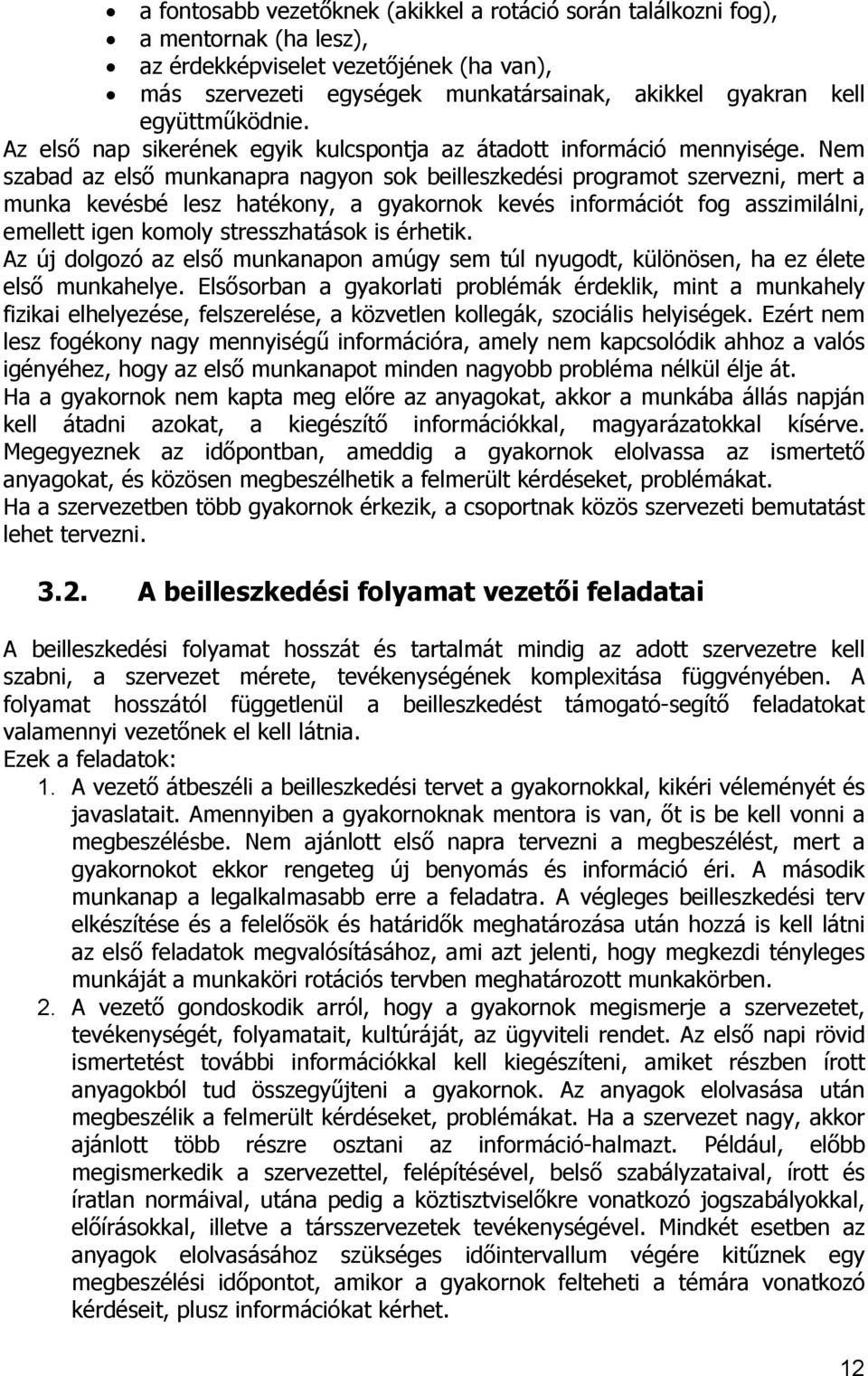 Nem szabad az első munkanapra nagyon sok beilleszkedési programot szervezni, mert a munka kevésbé lesz hatékony, a gyakornok kevés információt fog asszimilálni, emellett igen komoly stresszhatások is