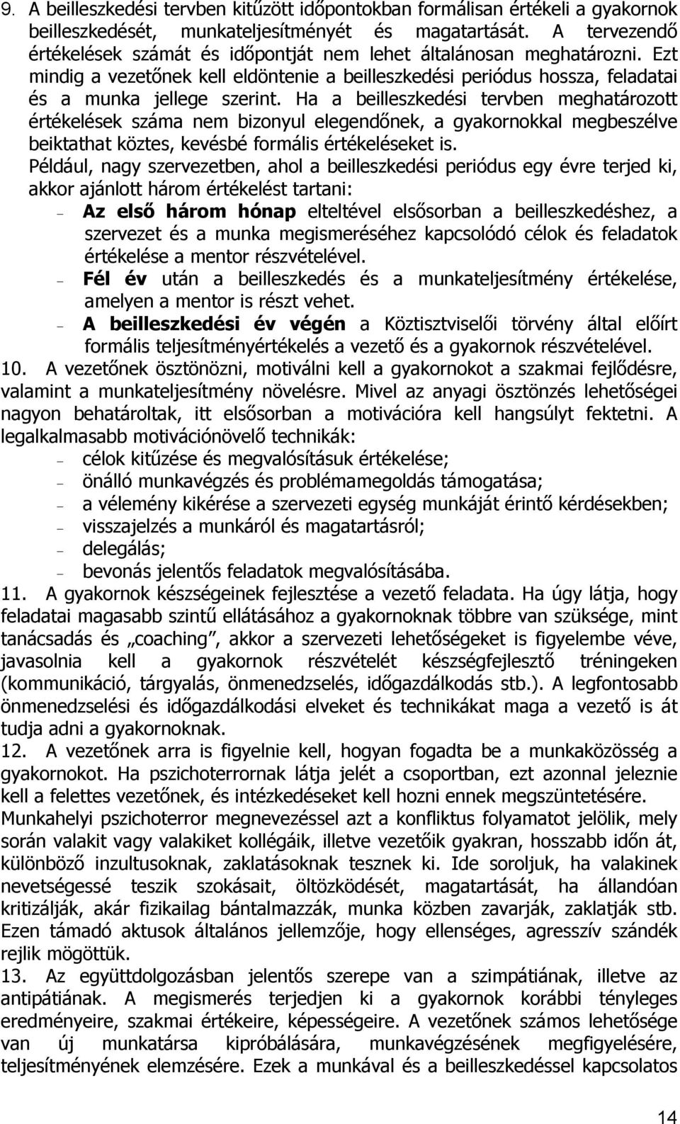 Ha a beilleszkedési tervben meghatározott értékelések száma nem bizonyul elegendőnek, a gyakornokkal megbeszélve beiktathat köztes, kevésbé formális értékeléseket is.