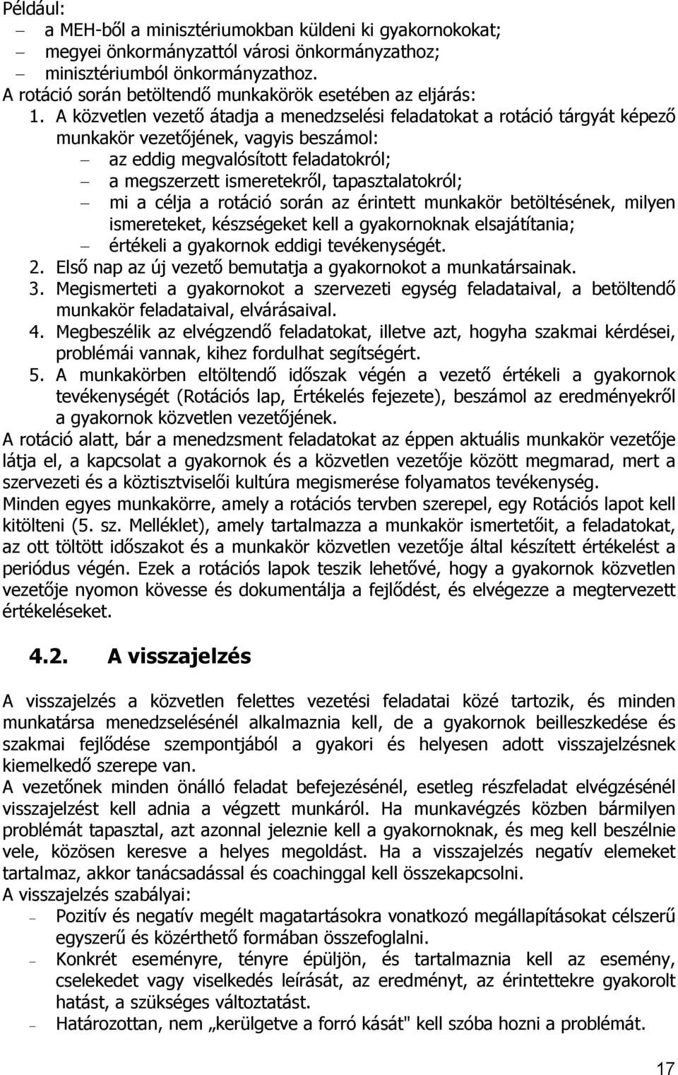 A közvetlen vezető átadja a menedzselési feladatokat a rotáció tárgyát képező munkakör vezetőjének, vagyis beszámol: az eddig megvalósított feladatokról; a megszerzett ismeretekről, tapasztalatokról;