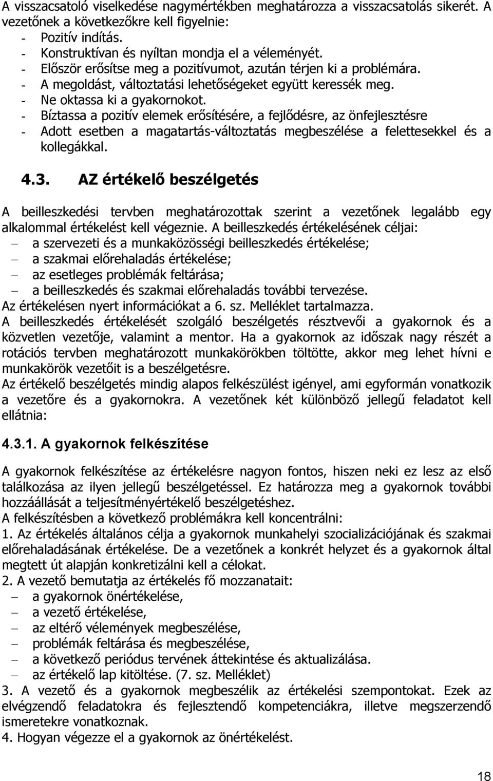 - Bíztassa a pozitív elemek erősítésére, a fejlődésre, az önfejlesztésre - Adott esetben a magatartás-változtatás megbeszélése a felettesekkel és a kollegákkal. 4.3.