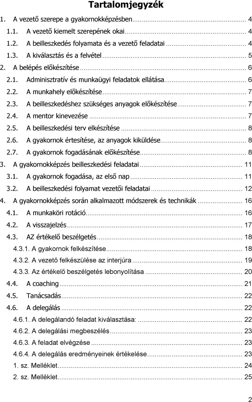 A mentor kinevezése... 7 2.5. A beilleszkedési terv elkészítése... 8 2.6. A gyakornok értesítése, az anyagok kiküldése... 8 2.7. A gyakornok fogadásának előkészítése... 8 3.