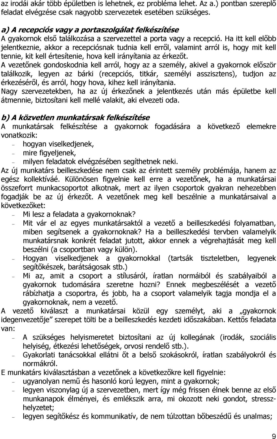 Ha itt kell előbb jelentkeznie, akkor a recepciósnak tudnia kell erről, valamint arról is, hogy mit kell tennie, kit kell értesítenie, hova kell irányítania az érkezőt.