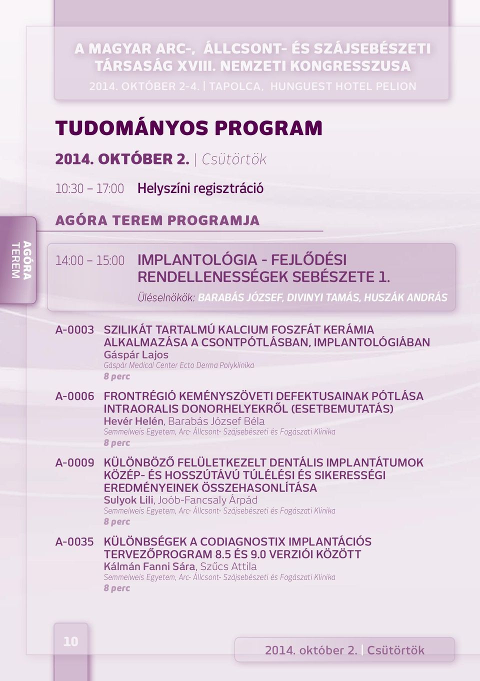 Csütörtök 0:30 7:00 Helyszíni regisztráció Agóra terem programja AGÓRA TEREM 4:00 5:00 Implantológia - Fejlődési rendellenességek sebészete.