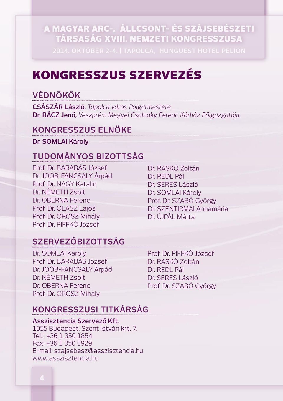 SOMLAI Károly TUDOMÁNYOS BIZOTTSÁG Prof. Dr. BARABÁS József Dr. JOÓB-FANCSALY Árpád Prof. Dr. NAGY Katalin Dr. NÉMETH Zsolt Dr. OBERNA Ferenc Prof. Dr. OLASZ Lajos Prof. Dr. OROSZ Mihály Prof. Dr. PIFFKÓ József SZERVEZŐBIZOTTSÁG Dr.