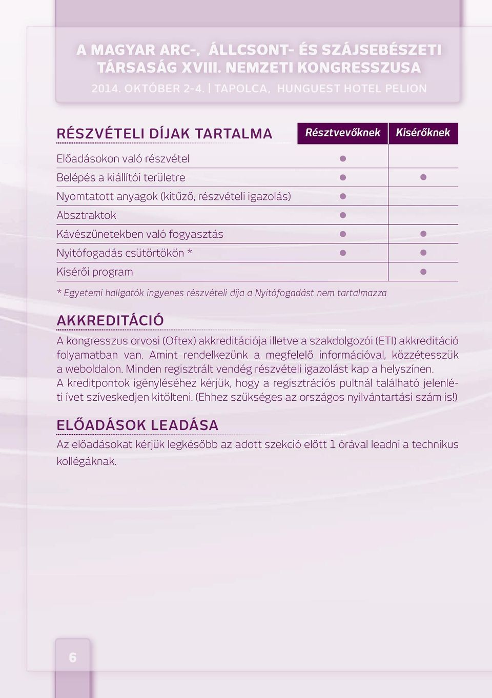 Kávészünetekben való fogyasztás Nyitófogadás csütörtökön * Kísérői program * Egyetemi hallgatók ingyenes részvételi díja a Nyitófogadást nem tartalmazza Akkreditáció A kongresszus orvosi (Oftex)