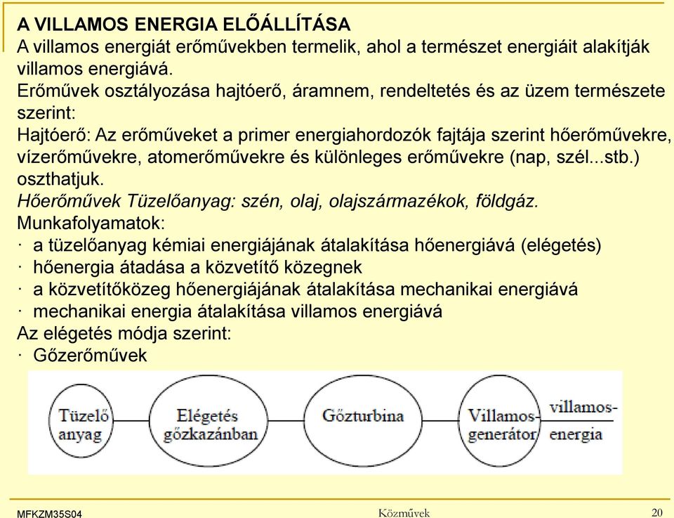 atomerőművekre és különleges erőművekre (nap, szél...stb.) oszthatjuk. Hőerőművek Tüzelőanyag: szén, olaj, olajszármazékok, földgáz.