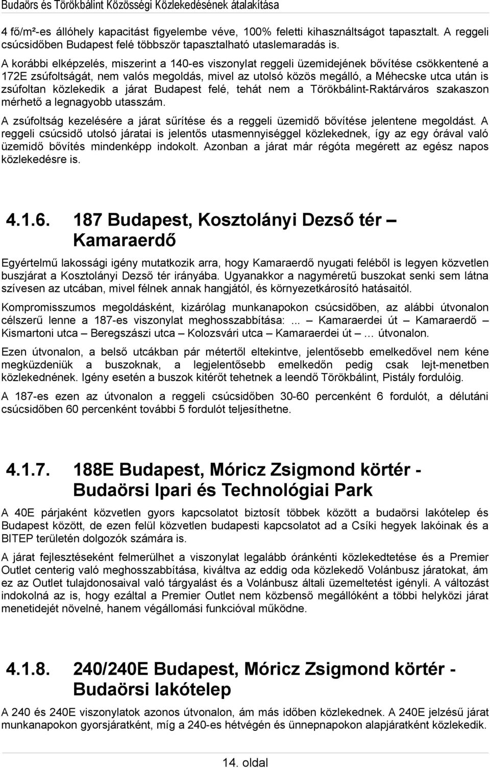 közlekedik a járat Budapest felé, tehát nem a Törökbálint-Raktárváros szakaszon mérhető a legnagyobb utasszám.