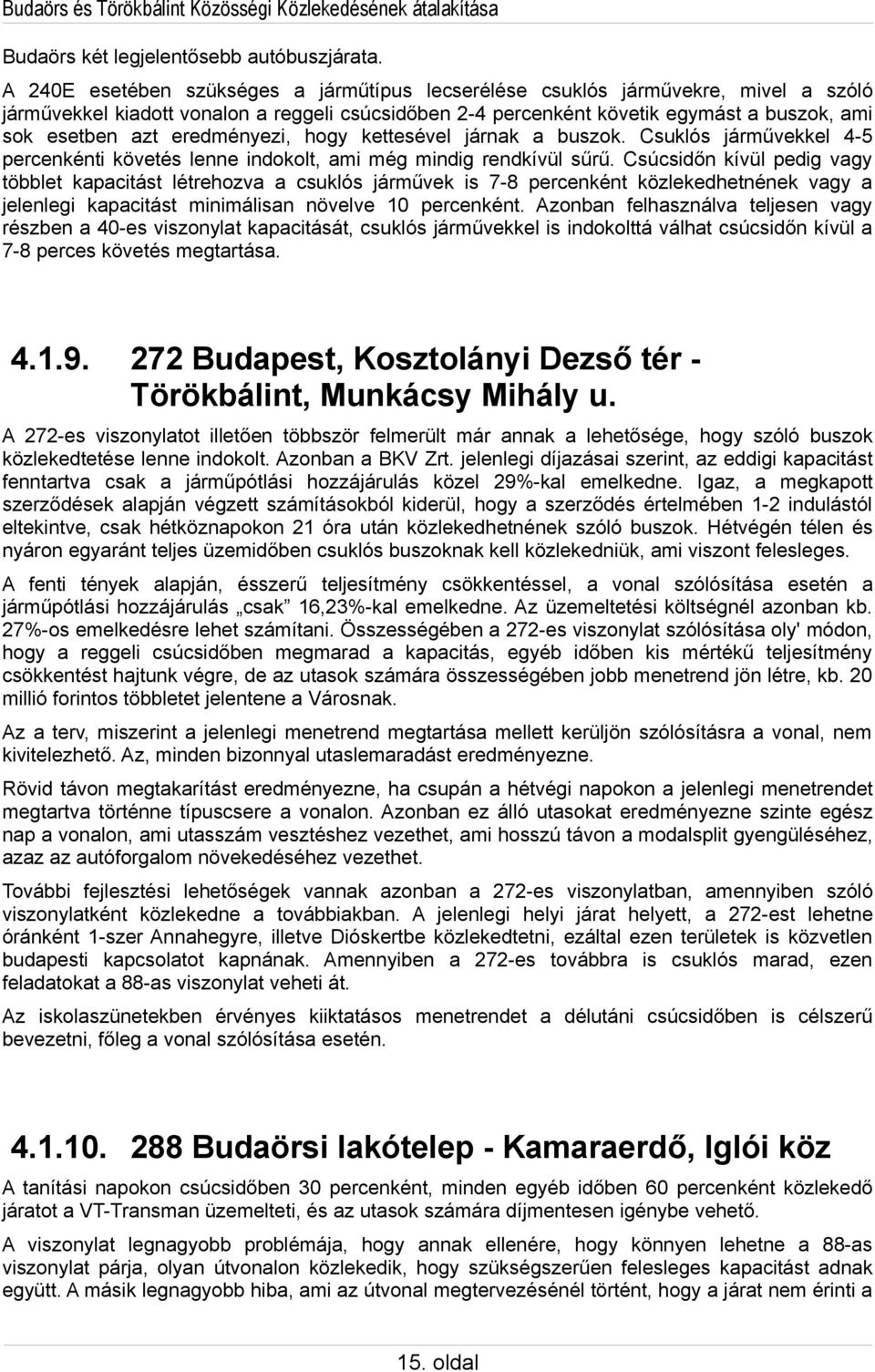 eredményezi, hogy kettesével járnak a buszok. Csuklós járművekkel 4-5 percenkénti követés lenne indokolt, ami még mindig rendkívül sűrű.