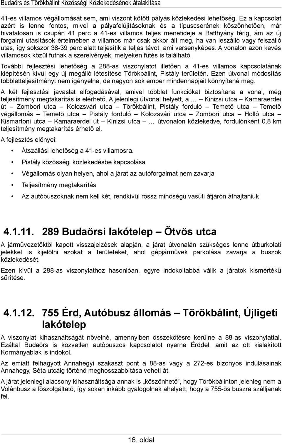 forgalmi utasítások értelmében a villamos már csak akkor áll meg, ha van leszálló vagy felszálló utas, így sokszor 38-39 perc alatt teljesítik a teljes távot, ami versenyképes.