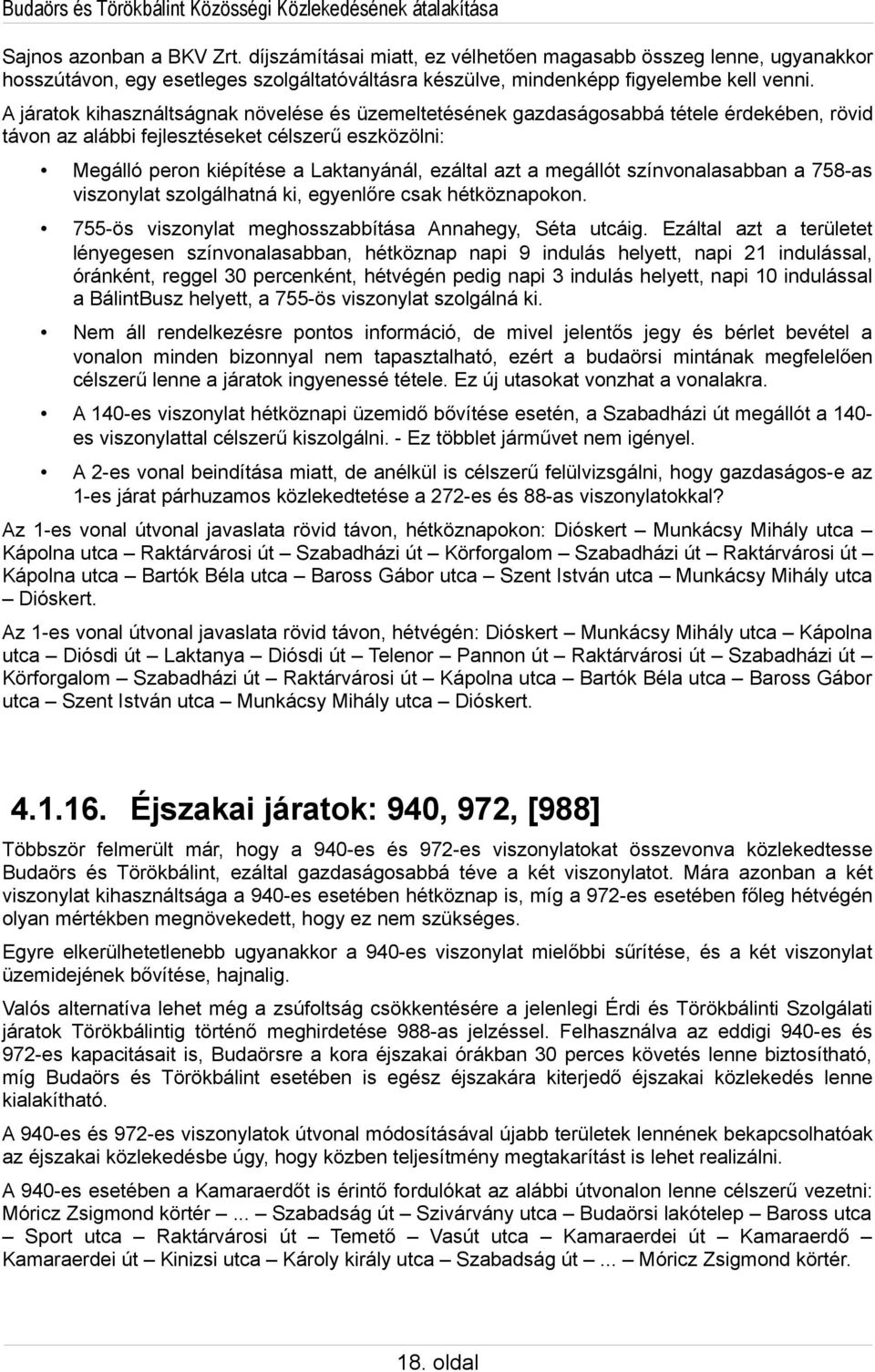 megállót színvonalasabban a 758-as viszonylat szolgálhatná ki, egyenlőre csak hétköznapokon. 755-ös viszonylat meghosszabbítása Annahegy, Séta utcáig.