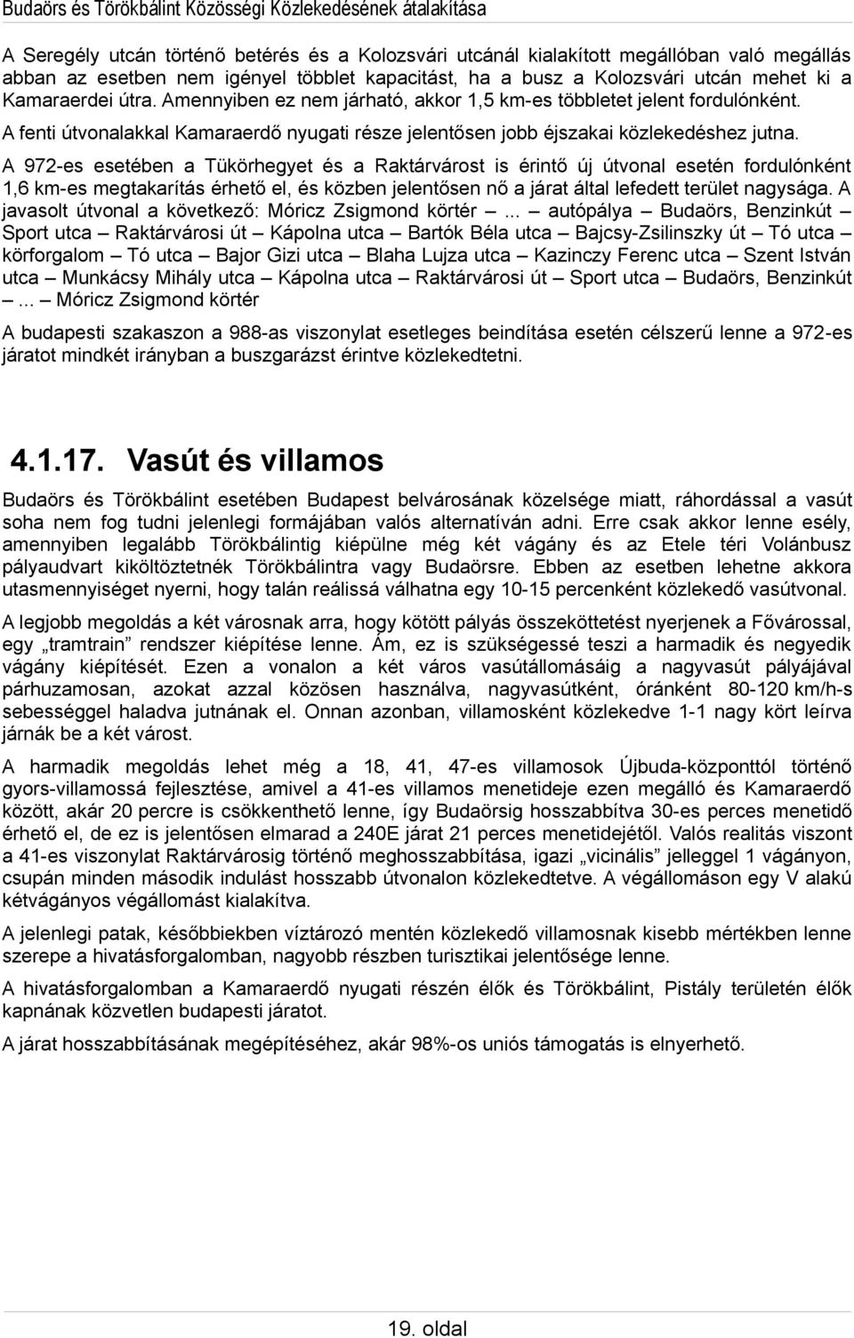 A 972-es esetében a Tükörhegyet és a Raktárvárost is érintő új útvonal esetén fordulónként 1,6 km-es megtakarítás érhető el, és közben jelentősen nő a járat által lefedett terület nagysága.