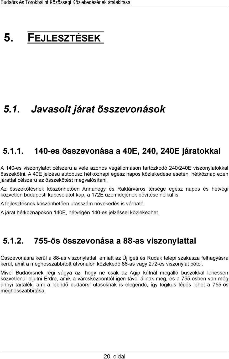 Az összekötésnek köszönhetően Annahegy és Raktárváros térsége egész napos és hétvégi közvetlen budapesti kapcsolatot kap, a 172E üzemidejének bővítése nélkül is.