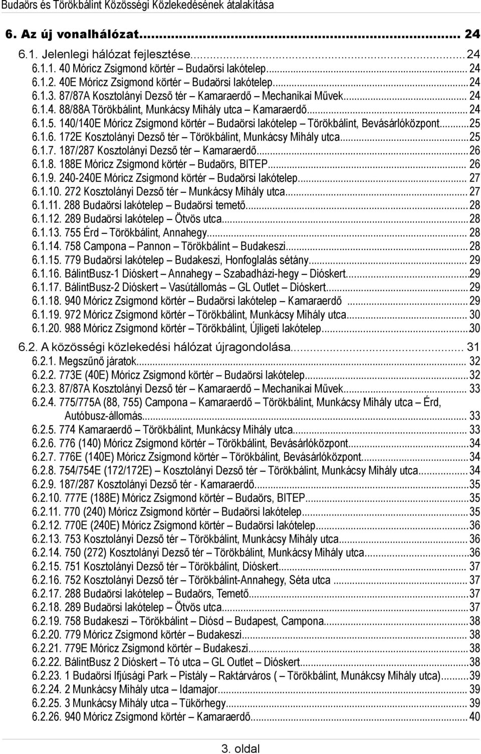 140/140E Móricz Zsigmond körtér Budaörsi lakótelep Törökbálint, Bevásárlóközpont...25 6.1.6. 172E Kosztolányi Dezső tér Törökbálint, Munkácsy Mihály utca...25 6.1.7. 187/287 Kosztolányi Dezső tér Kamaraerdő.