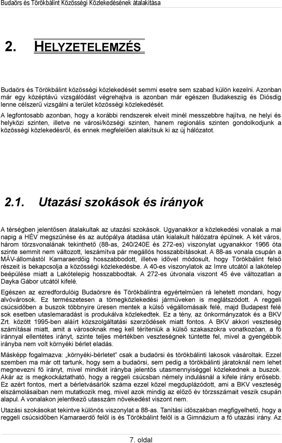 A legfontosabb azonban, hogy a korábbi rendszerek elveit minél messzebbre hajítva, ne helyi és helyközi szinten, illetve ne városi/községi szinten, hanem regionális szinten gondolkodjunk a közösségi