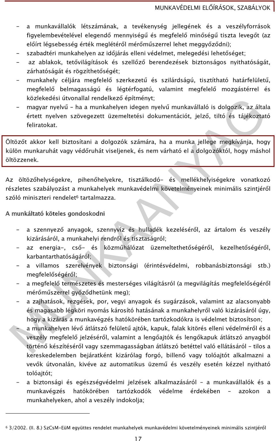 zárhatóságát és rögzíthetőségét; - munkahely céljára megfelelő szerkezetű és szilárdságú, tisztítható határfelületű, megfelelő belmagasságú és légtérfogatú, valamint megfelelő mozgástérrel és