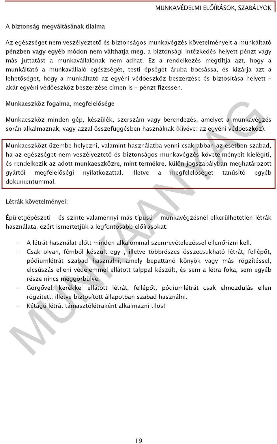 Ez a rendelkezés megtiltja azt, hogy a munkáltató a munkavállaló egészségét, testi épségét áruba bocsássa, és kizárja azt a lehetőséget, hogy a munkáltató az egyéni védőeszköz beszerzése és