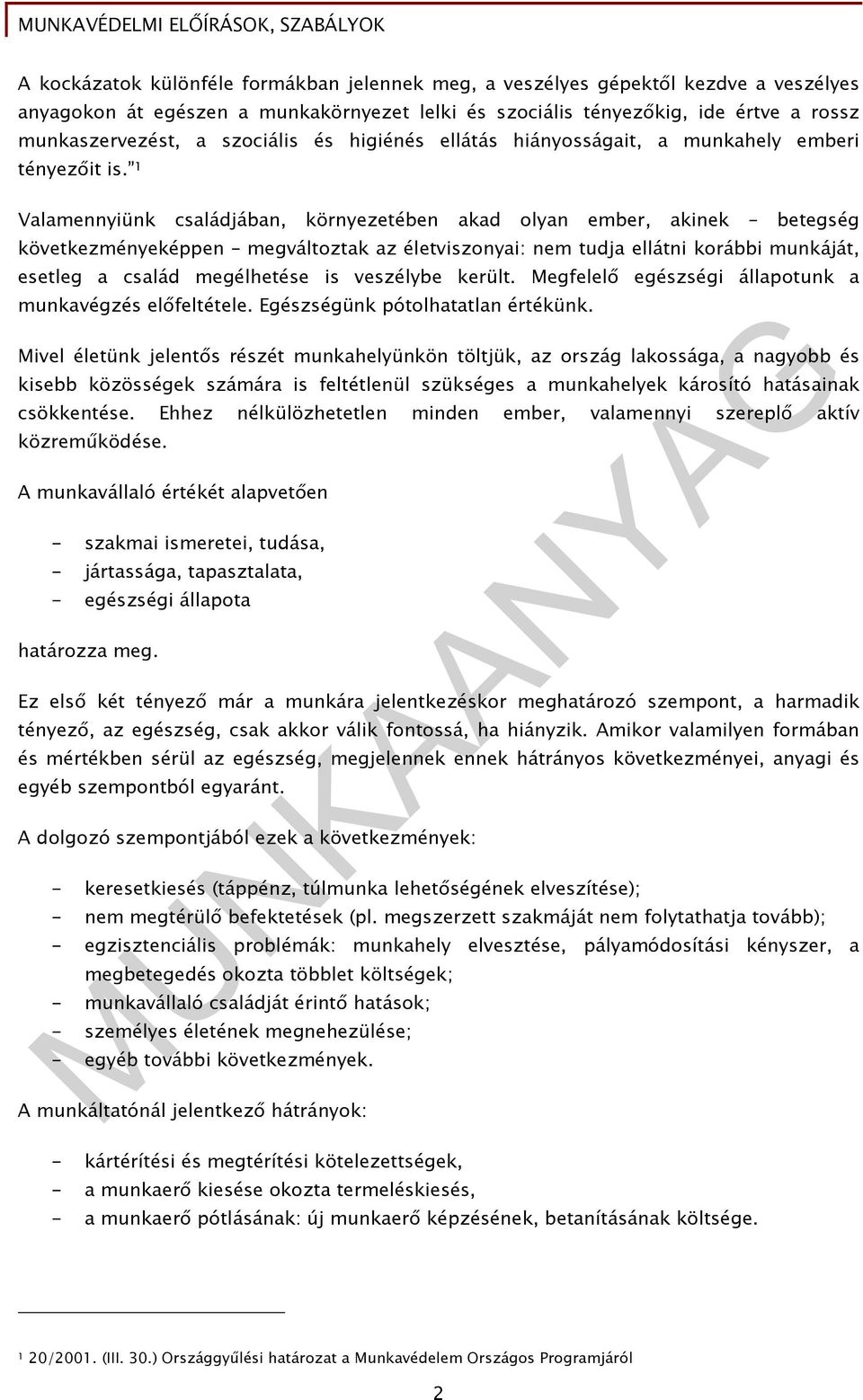 1 Valamennyiünk családjában, környezetében akad olyan ember, akinek betegség következményeképpen megváltoztak az életviszonyai: nem tudja ellátni korábbi munkáját, esetleg a család megélhetése is