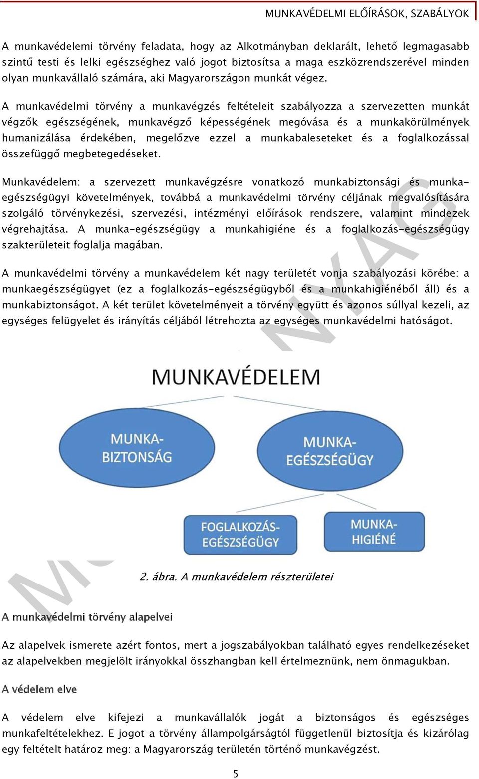 A munkavédelmi törvény a munkavégzés feltételeit szabályozza a szervezetten munkát végzők egészségének, munkavégző képességének megóvása és a munkakörülmények humanizálása érdekében, megelőzve ezzel