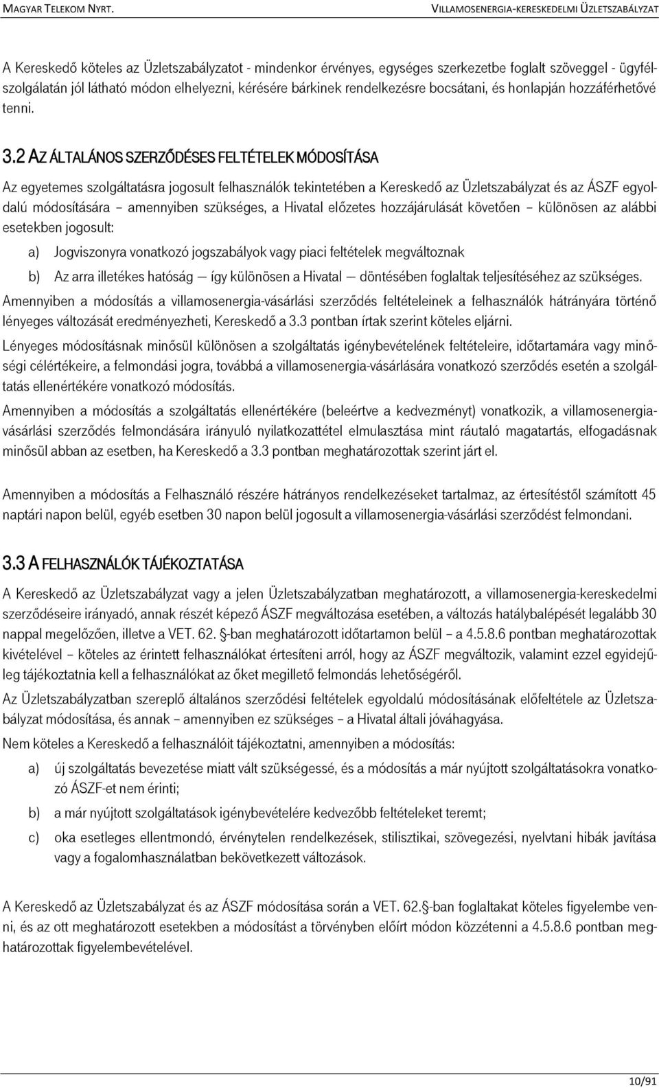 2 AZ ÁLTALÁNOS SZERZŐDÉSES FELTÉTELEK MÓDOSÍTÁSA Az egyetemes szolgáltatásra jogosult felhasználók tekintetében a Kereskedő az Üzletszabályzat és az ÁSZF egyoldalú módosítására amennyiben szükséges,