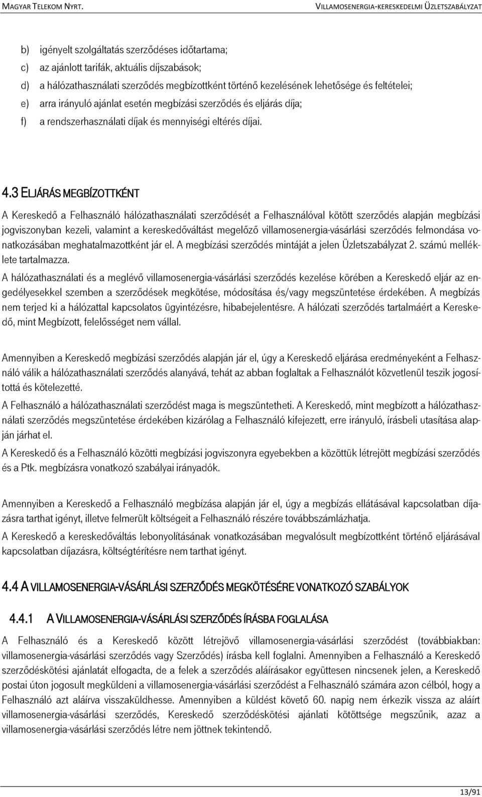 3 ELJÁRÁS MEGBÍZOTTKÉNT A Kereskedő a Felhasználó hálózathasználati szerződését a Felhasználóval kötött szerződés alapján megbízási jogviszonyban kezeli, valamint a kereskedőváltást megelőző