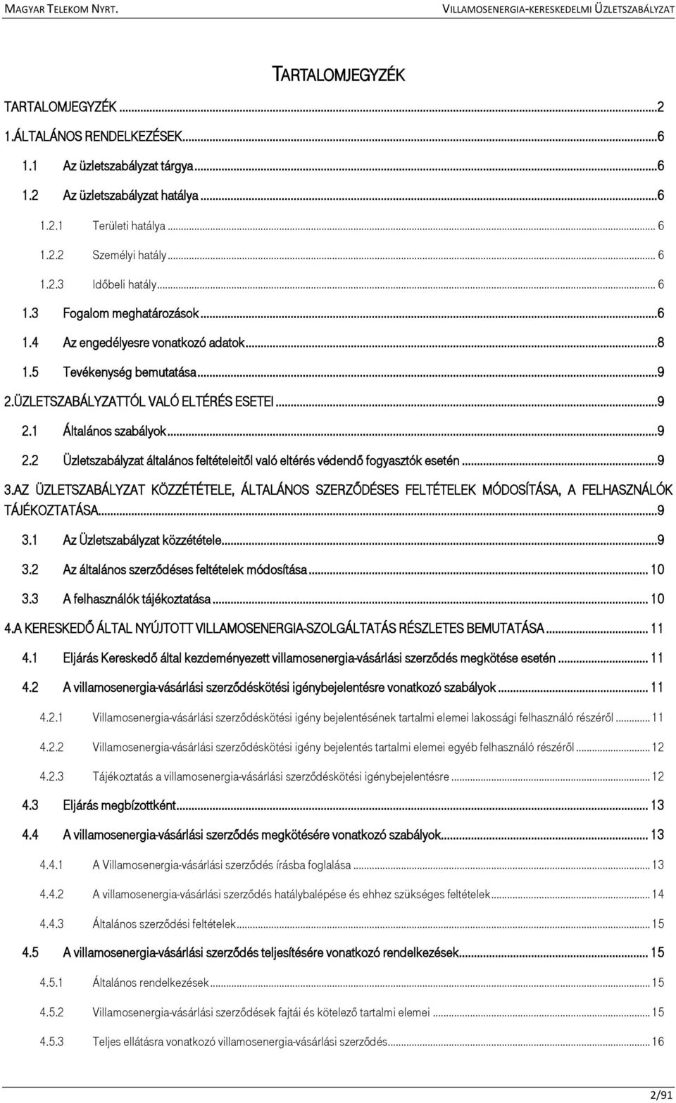 .. 9 3.AZ ÜZLETSZABÁLYZAT KÖZZÉTÉTELE, ÁLTALÁNOS SZERZŐDÉSES FELTÉTELEK MÓDOSÍTÁSA, A FELHASZNÁLÓK TÁJÉKOZTATÁSA... 9 3.1 Az Üzletszabályzat közzététele... 9 3.2 Az általános szerződéses feltételek módosítása.