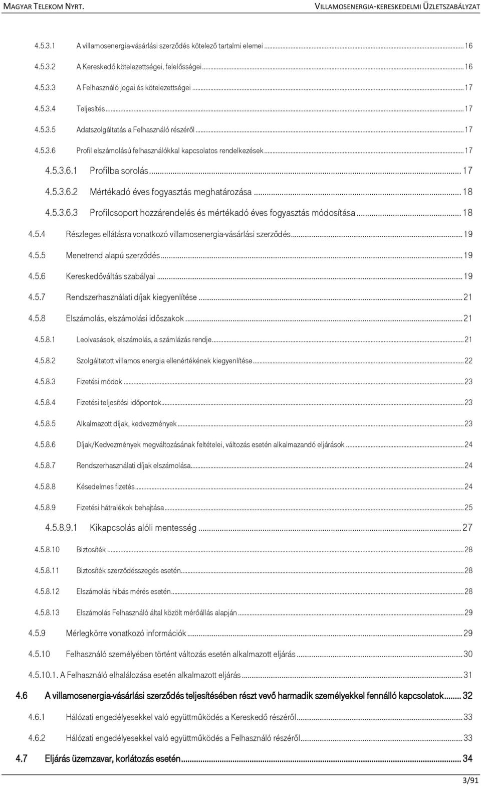 .. 18 4.5.3.6.3 Profilcsoport hozzárendelés és mértékadó éves fogyasztás módosítása... 18 4.5.4 Részleges ellátásra vonatkozó villamosenergia-vásárlási szerződés... 19 4.5.5 Menetrend alapú szerződés.