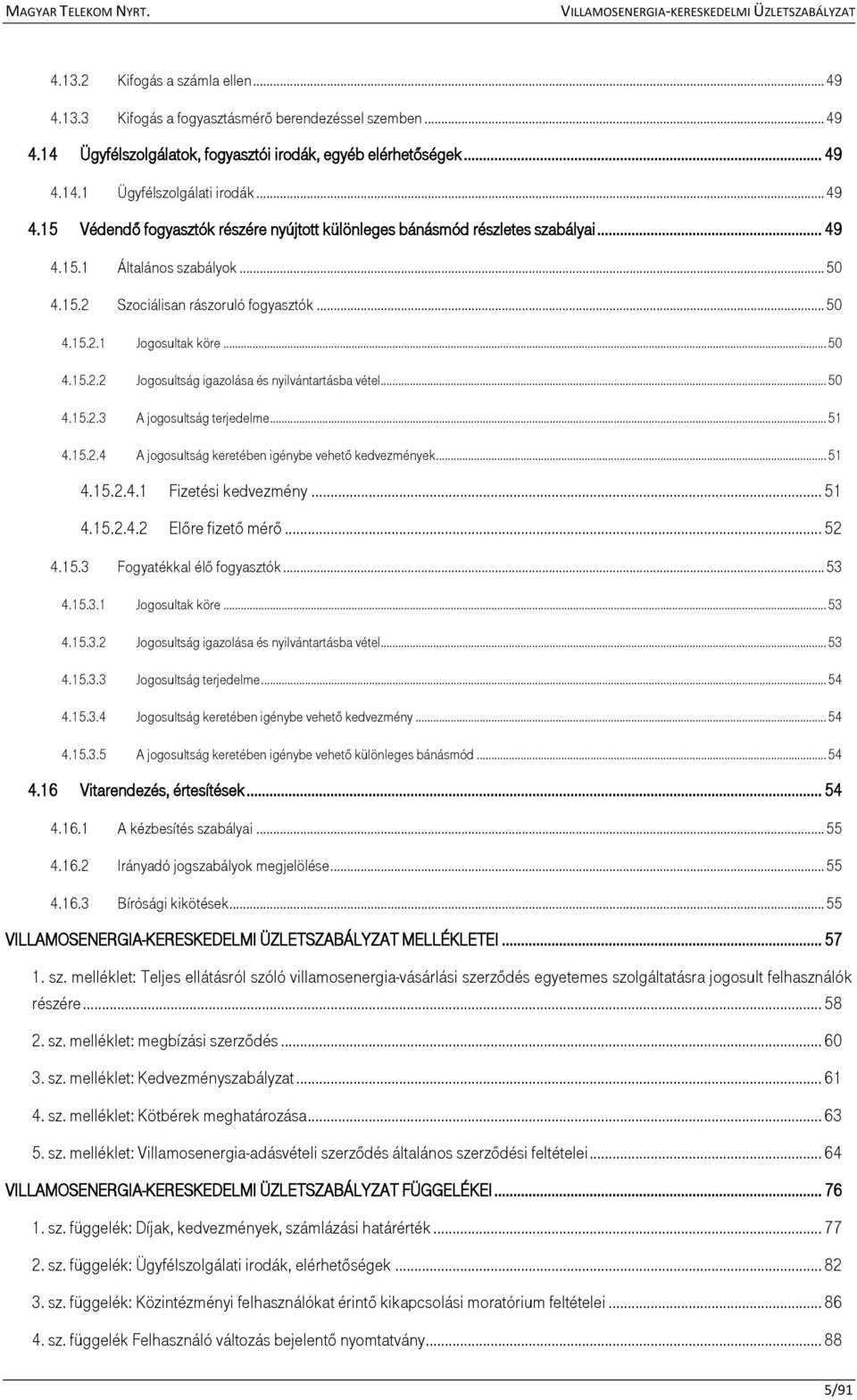 .. 50 4.15.2.2 Jogosultság igazolása és nyilvántartásba vétel... 50 4.15.2.3 A jogosultság terjedelme... 51 4.15.2.4 A jogosultság keretében igénybe vehető kedvezmények... 51 4.15.2.4.1 Fizetési kedvezmény.