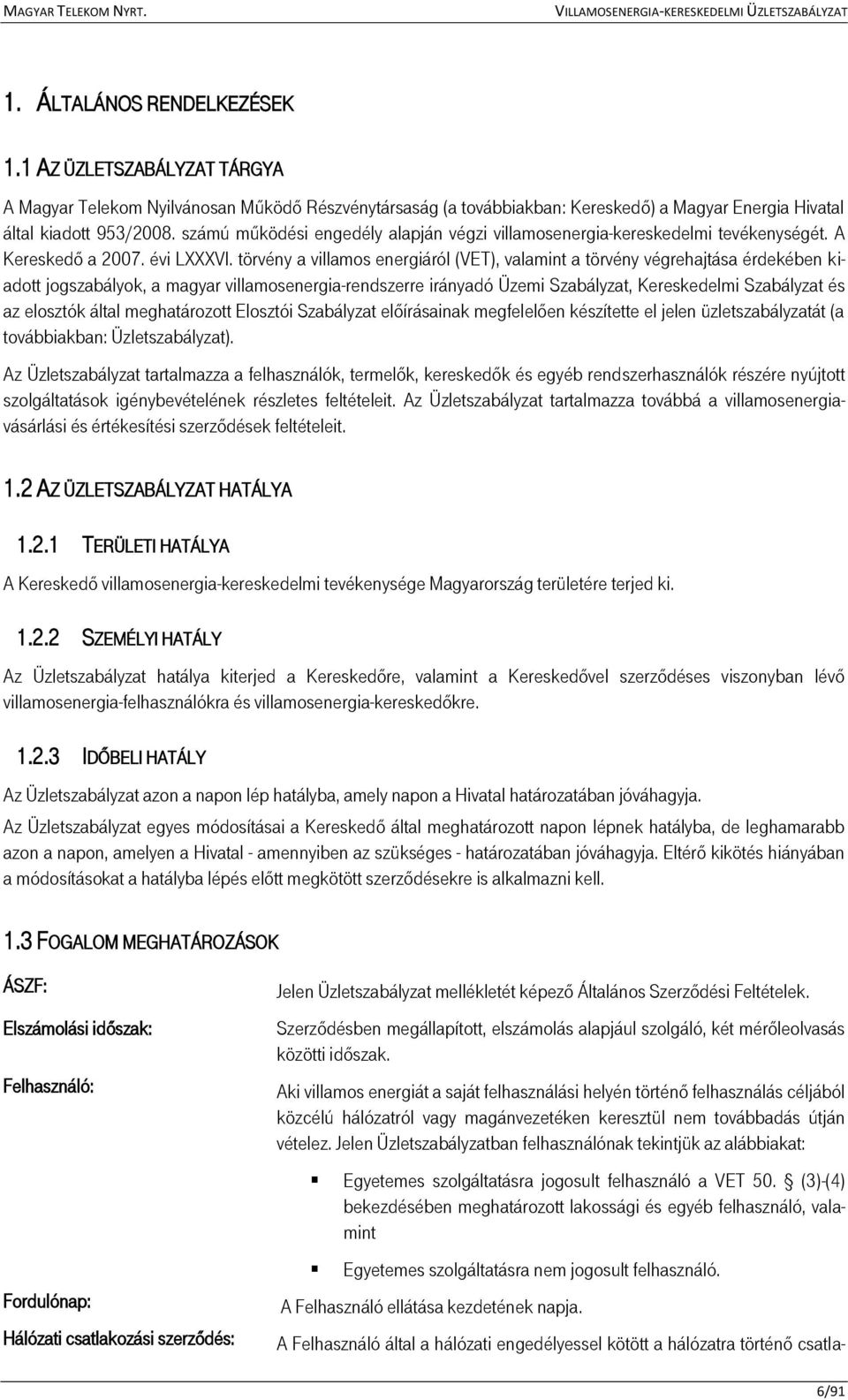 törvény a villamos energiáról (VET), valamint a törvény végrehajtása érdekében kiadott jogszabályok, a magyar villamosenergia-rendszerre irányadó Üzemi Szabályzat, Kereskedelmi Szabályzat és az