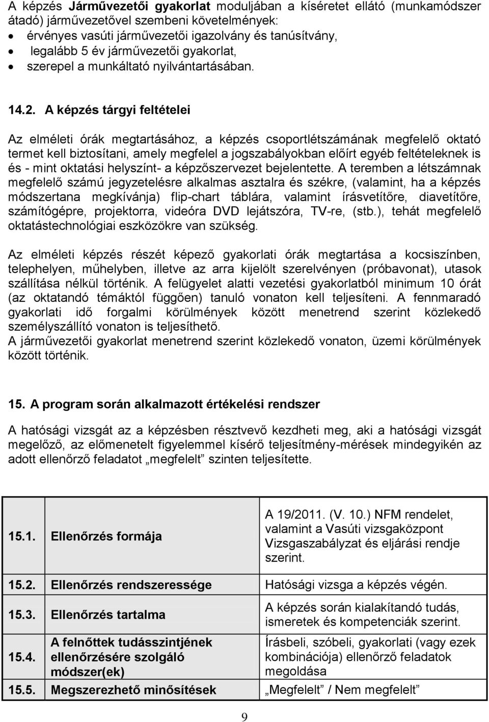 A képzés tárgyi feltételei Az elméleti órák megtartásához, a képzés csoportlétszámának megfelelő oktató termet kell biztosítani, amely megfelel a jogszabályokban előírt egyéb feltételeknek is és -