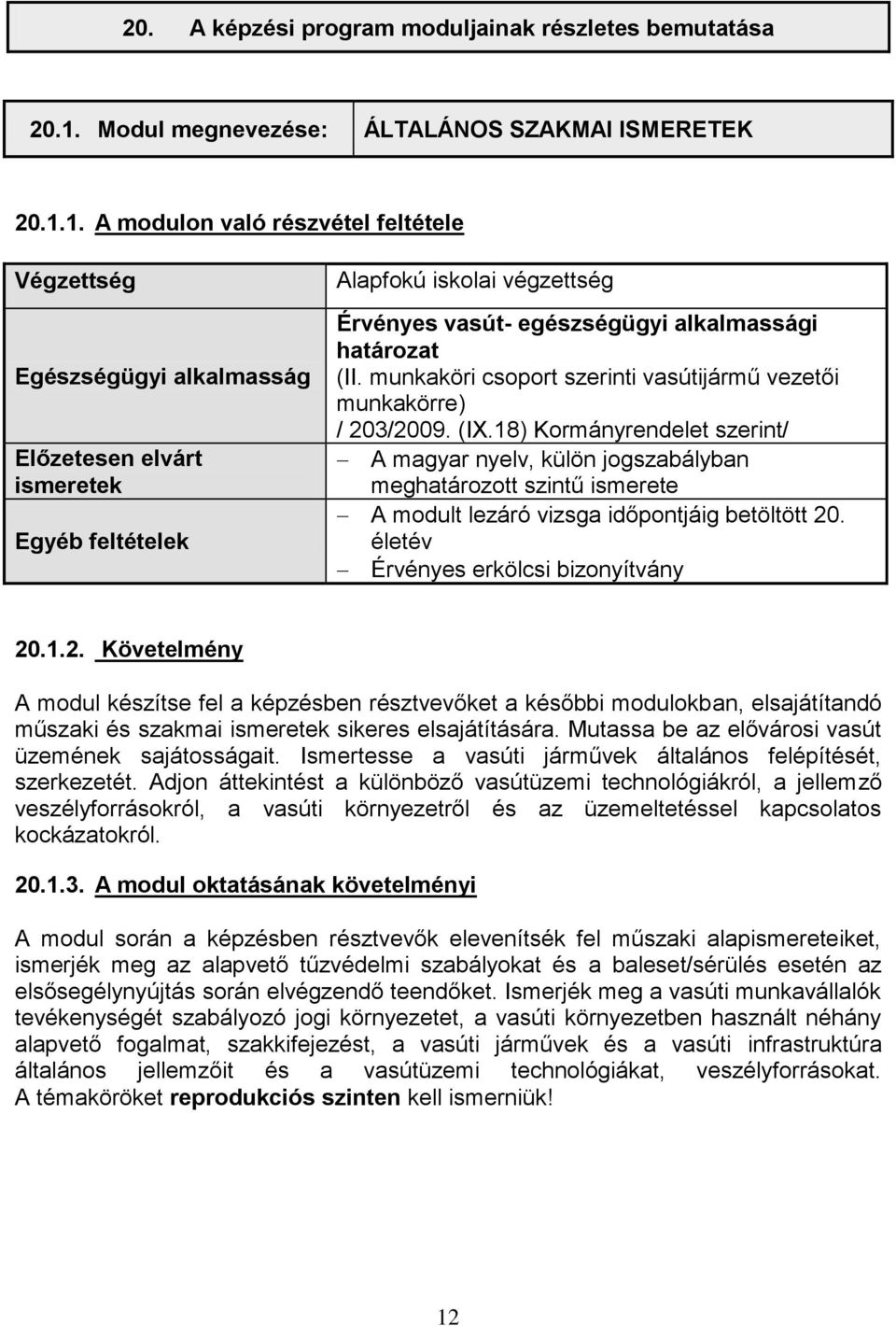 1. A modulon való részvétel feltétele Végzettség Egészségügyi alkalmasság Előzetesen elvárt ismeretek Egyéb feltételek Alapfokú iskolai végzettség Érvényes vasút- egészségügyi alkalmassági határozat