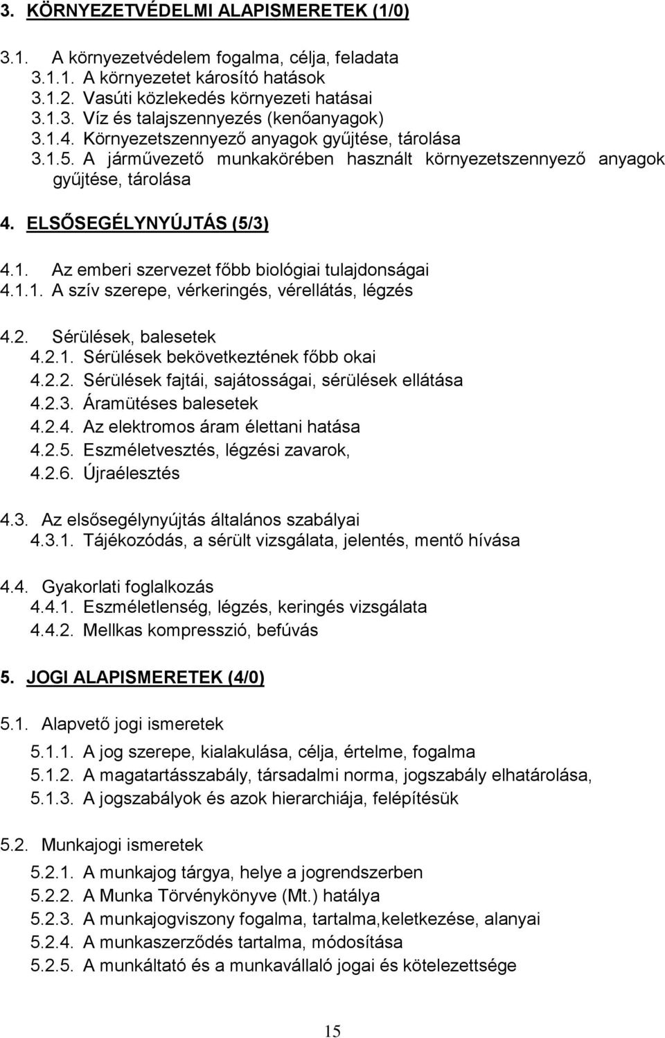 1.1. A szív szerepe, vérkeringés, vérellátás, légzés 4.2. Sérülések, balesetek 4.2.1. Sérülések bekövetkeztének főbb okai 4.2.2. Sérülések fajtái, sajátosságai, sérülések ellátása 4.2.3.