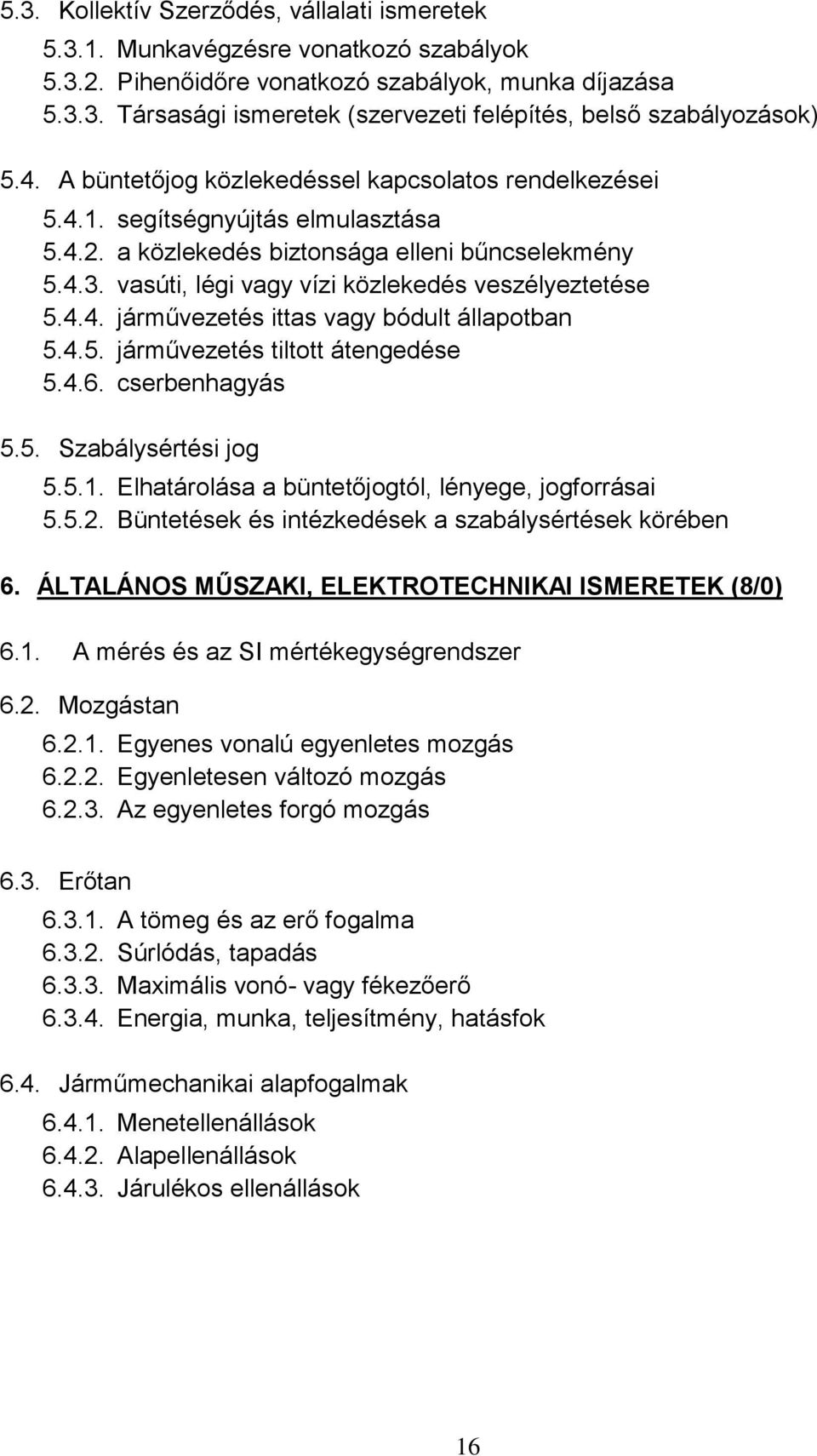 vasúti, légi vagy vízi közlekedés veszélyeztetése 5.4.4. járművezetés ittas vagy bódult állapotban 5.4.5. járművezetés tiltott átengedése 5.4.6. cserbenhagyás 5.5. Szabálysértési jog 5.5.1.