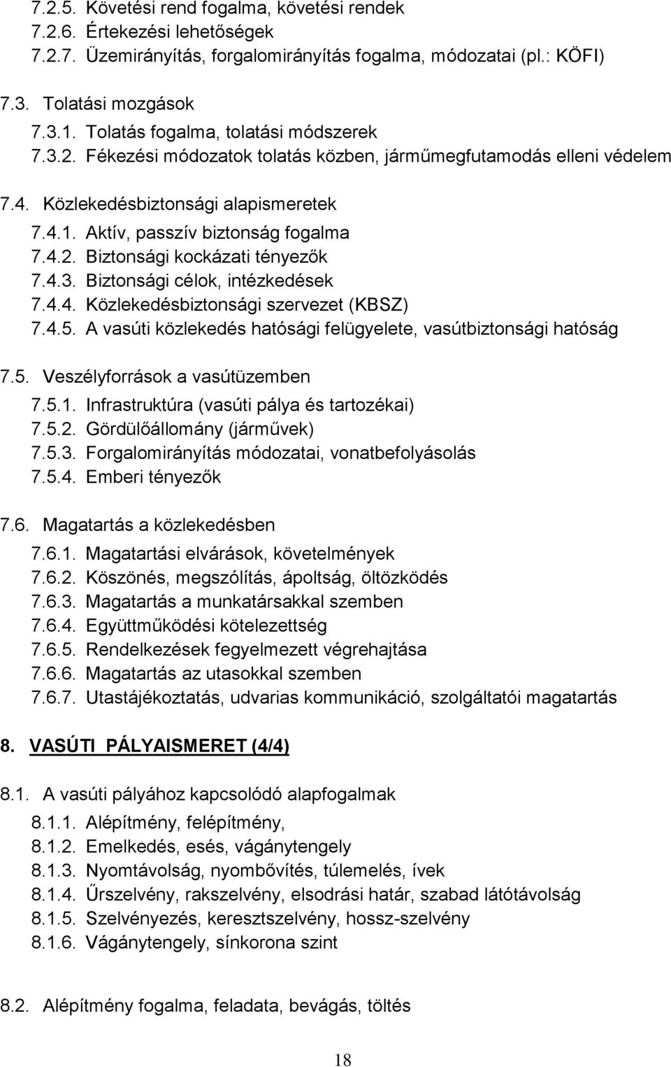 4.3. Biztonsági célok, intézkedések 7.4.4. Közlekedésbiztonsági szervezet (KBSZ) 7.4.5. A vasúti közlekedés hatósági felügyelete, vasútbiztonsági hatóság 7.5. Veszélyforrások a vasútüzemben 7.5.1.