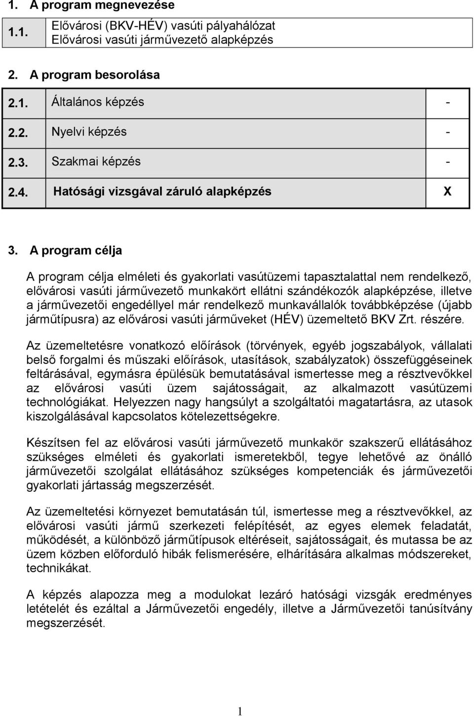 A program célja A program célja elméleti és gyakorlati vasútüzemi tapasztalattal nem rendelkező, elővárosi vasúti járművezető munkakört ellátni szándékozók alapképzése, illetve a járművezetői