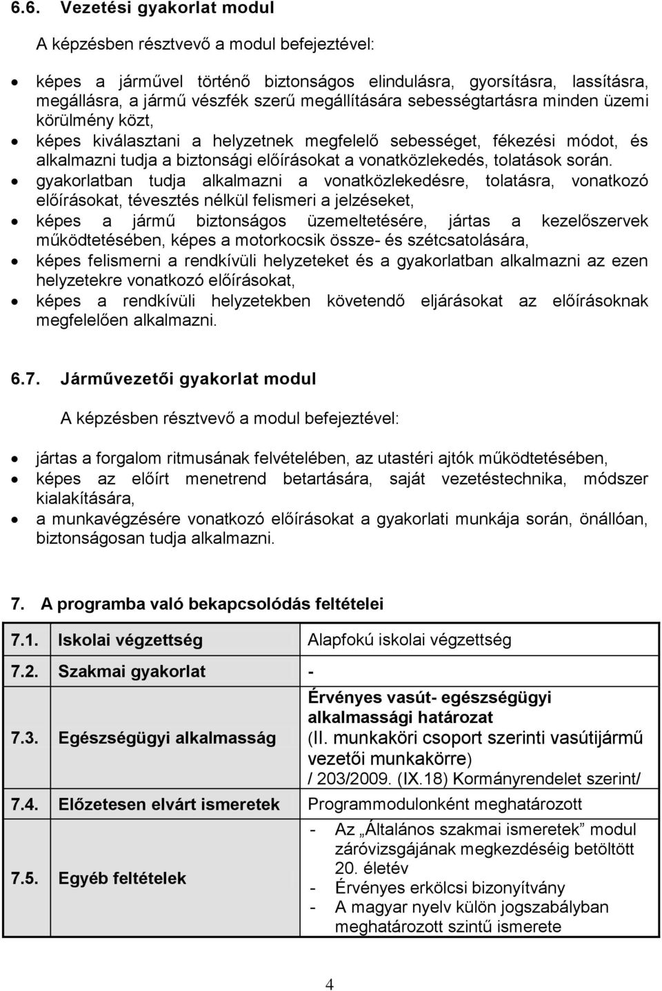 gyakorlatban tudja alkalmazni a vonatközlekedésre, tolatásra, vonatkozó előírásokat, tévesztés nélkül felismeri a jelzéseket, képes a jármű biztonságos üzemeltetésére, jártas a kezelőszervek