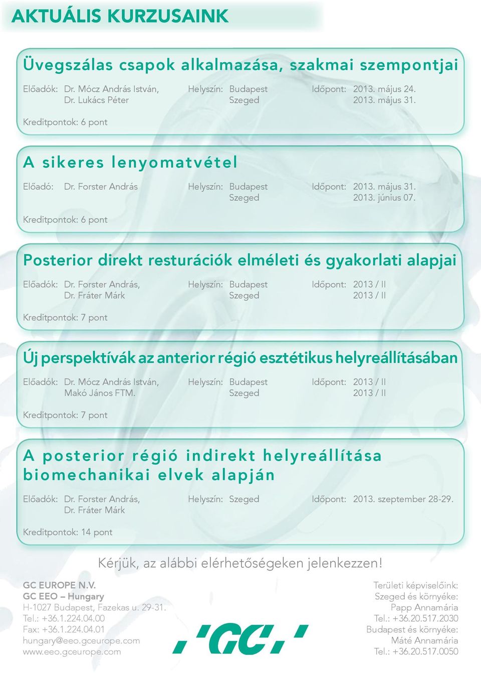 Kreditpontok: 6 pont Posterior direkt resturációk elméleti és gyakorlati alapjai Előadók: Dr. Forster András, Helyszín: Budapest Időpont: 2013 / II Dr.