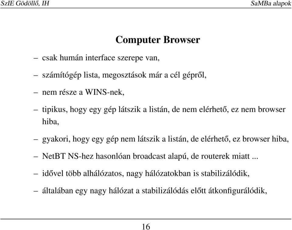 látszik a listán, de elérhető, ez browser hiba, NetBT NS-hez hasonlóan broadcast alapú, de routerek miatt.