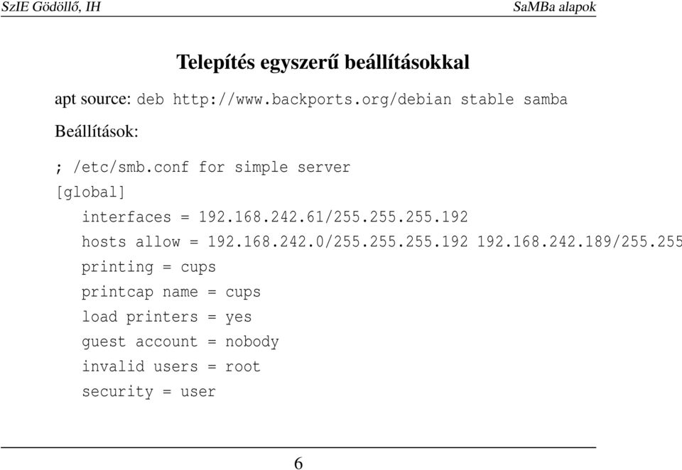 conf for simple server [global] interfaces = 192.168.242.61/255.255.255.192 hosts allow = 192.