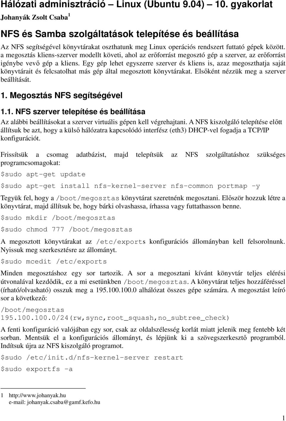 a megosztás kliens-szerver modellt követi, ahol az erıforrást megosztó gép a szerver, az erıforrást igénybe vevı gép a kliens.