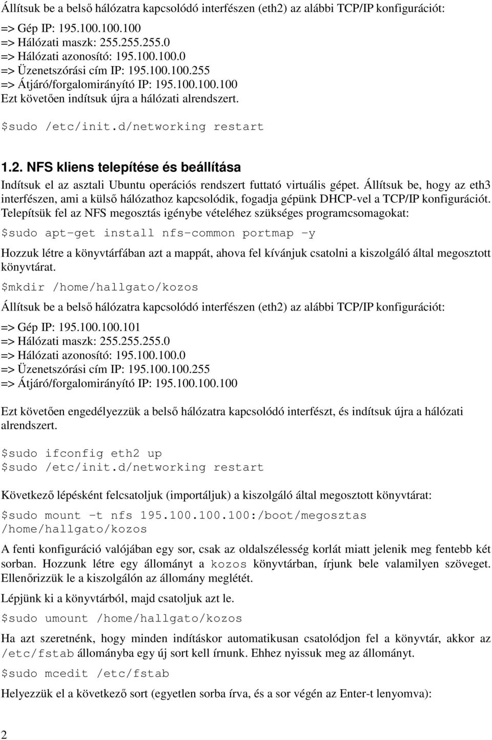 Állítsuk be, hogy az eth3 interfészen, ami a külsı hálózathoz kapcsolódik, fogadja gépünk DHCP-vel a TCP/IP konfigurációt.